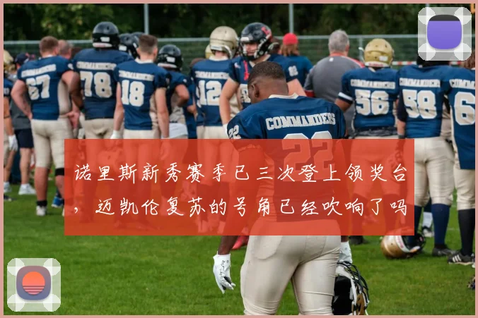 诺里斯新秀赛季已三次登上领奖台,迈凯伦复苏的号角已经吹响了吗?
