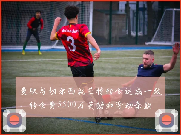 曼联与切尔西就芒特转会达成一致，转会费5500万英镑加浮动条款